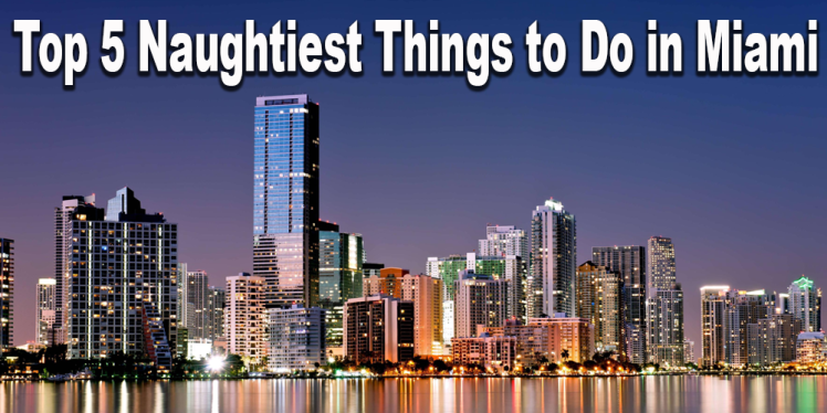 Naughtiest things to do in miami, llv blogs, swingers blogs, lifestyle blogs